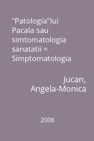"Patologia"lui Pacala sau simtomatologia sanatatii = Simptomatologia sanatatii (tit. alt.) : Maramuresul perpetuu. Un univers de exceptie