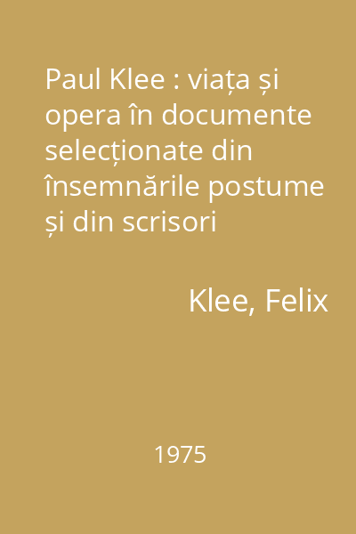 Paul Klee : viața și opera în documente selecționate din însemnările postume și din scrisori nepublicate