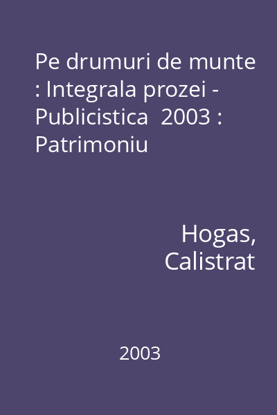 Pe drumuri de munte : Integrala prozei - Publicistica  2003 : Patrimoniu