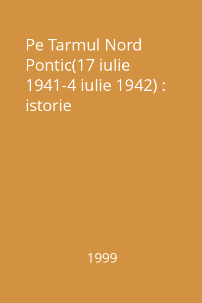 Pe Tarmul Nord Pontic(17 iulie 1941-4 iulie 1942) : istorie