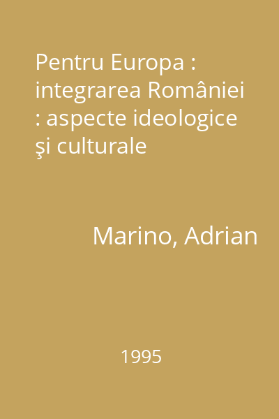 Pentru Europa : integrarea României : aspecte ideologice şi culturale