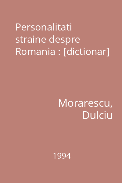 Personalitati straine despre Romania : [dictionar]
