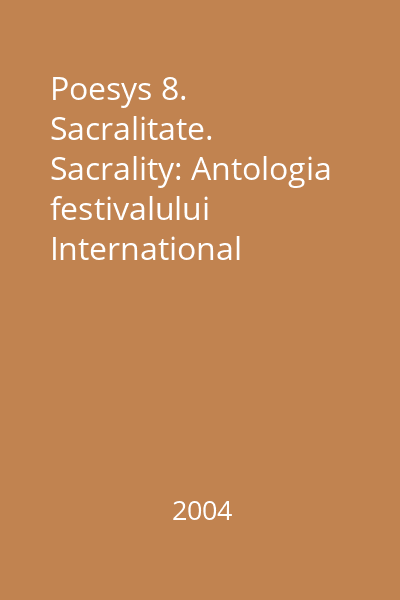 Poesys 8. Sacralitate. Sacrality: Antologia festivalului International "Noptile de poezie de la Curtea de Arges 2004" : carte tiparita