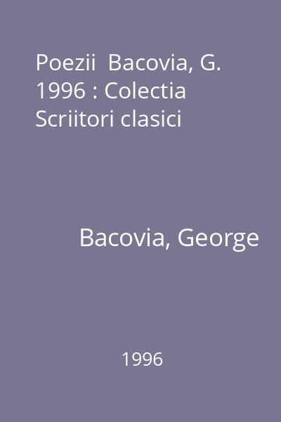 Poezii  Bacovia, G. 1996 : Colectia Scriitori clasici
