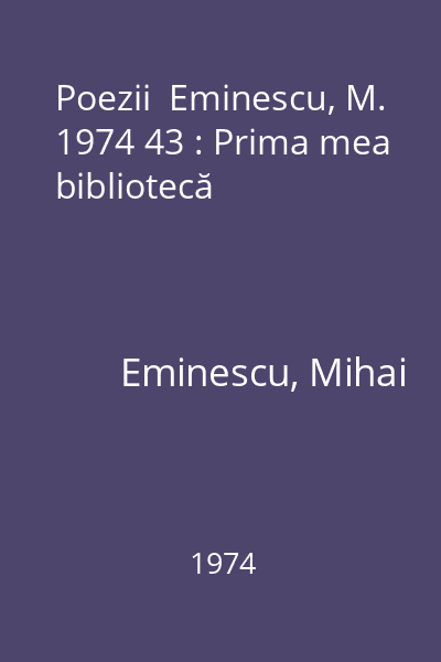 Poezii  Eminescu, M. 1974 43 : Prima mea bibliotecă