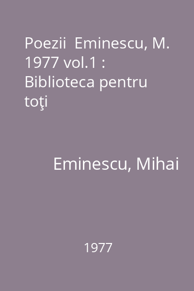 Poezii  Eminescu, M. 1977 vol.1 : Biblioteca pentru toţi