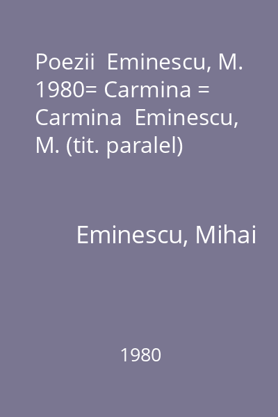 Poezii  Eminescu, M. 1980= Carmina = Carmina  Eminescu, M. (tit. paralel)