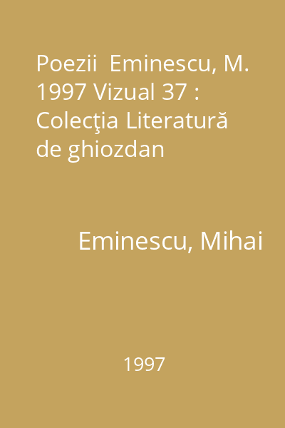 Poezii  Eminescu, M. 1997 Vizual 37 : Colecţia Literatură de ghiozdan
