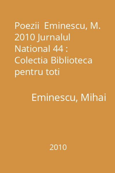 Poezii  Eminescu, M. 2010 Jurnalul National 44 : Colectia Biblioteca pentru toti  Jurnalul National