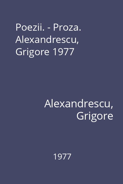 Poezii. - Proza. Alexandrescu, Grigore 1977