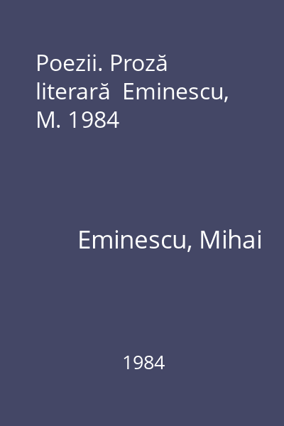Poezii. Proză literară  Eminescu, M. 1984