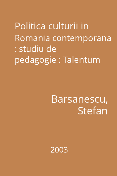 Politica culturii in Romania contemporana : studiu de pedagogie : Talentum