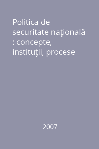 Politica de securitate naţională : concepte, instituţii, procese