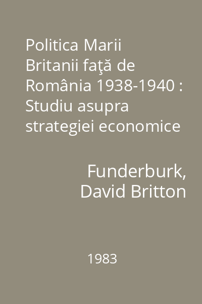 Politica Marii Britanii faţă de România 1938-1940 : Studiu asupra strategiei economice şi politice