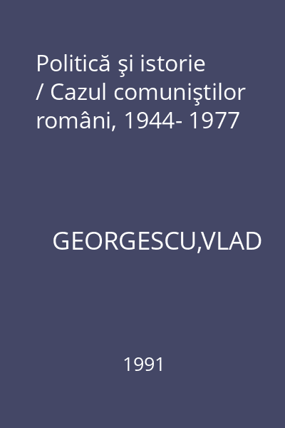 Politică şi istorie / Cazul comuniştilor români, 1944- 1977