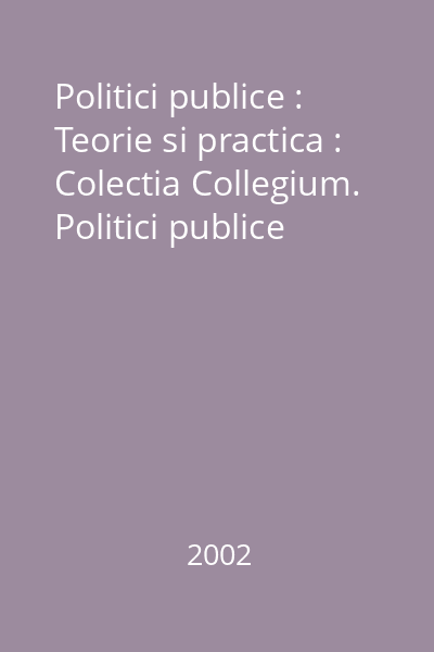Politici publice : Teorie si practica : Colectia Collegium. Politici publice