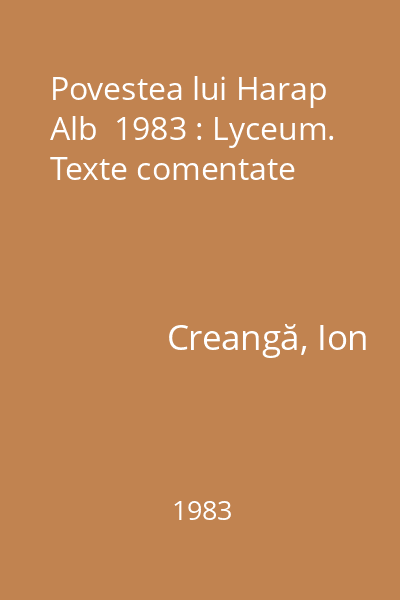 Povestea lui Harap Alb  1983 : Lyceum. Texte comentate