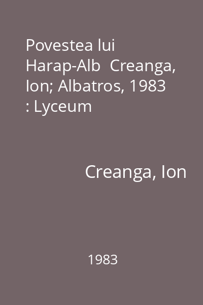 Povestea lui Harap-Alb  Creanga, Ion; Albatros, 1983 : Lyceum