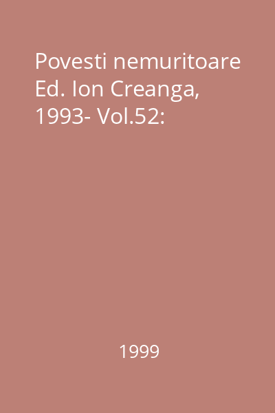 Povesti nemuritoare Ed. Ion Creanga, 1993- Vol.52: