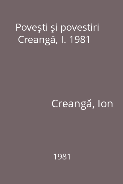 Poveşti şi povestiri  Creangă, I. 1981
