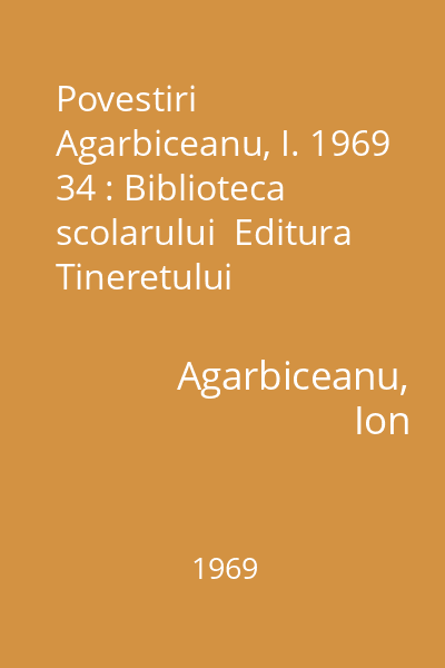 Povestiri  Agarbiceanu, I. 1969 34 : Biblioteca scolarului  Editura Tineretului