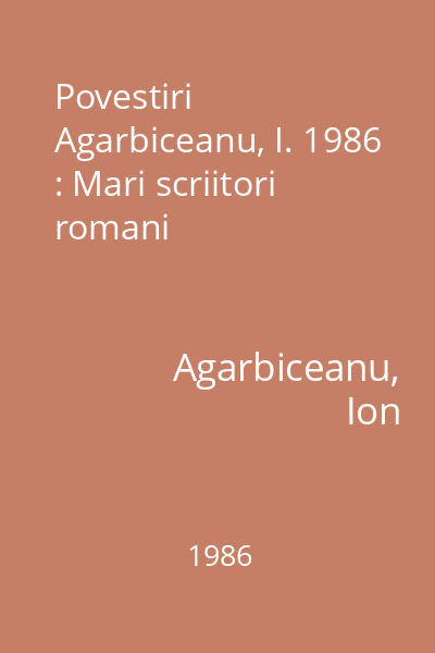 Povestiri  Agarbiceanu, I. 1986 : Mari scriitori romani