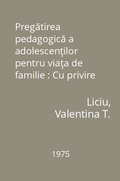 Pregătirea pedagogică a adolescenţilor pentru viaţa de familie : Cu privire specială asupra educaţiei afectivităţii şi sexualităţii