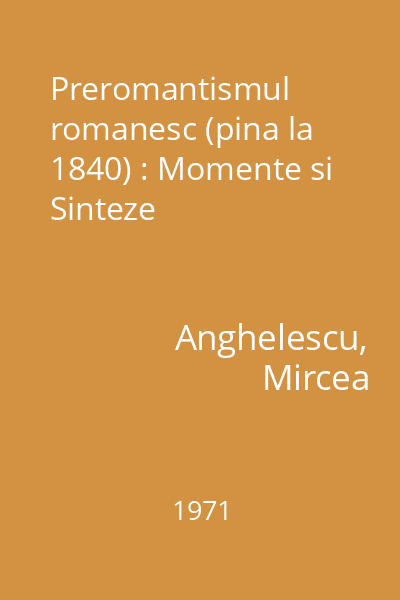 Preromantismul romanesc (pina la 1840) : Momente si Sinteze