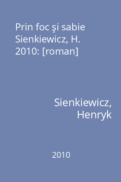 Prin foc şi sabie Sienkiewicz, H. 2010: [roman]
