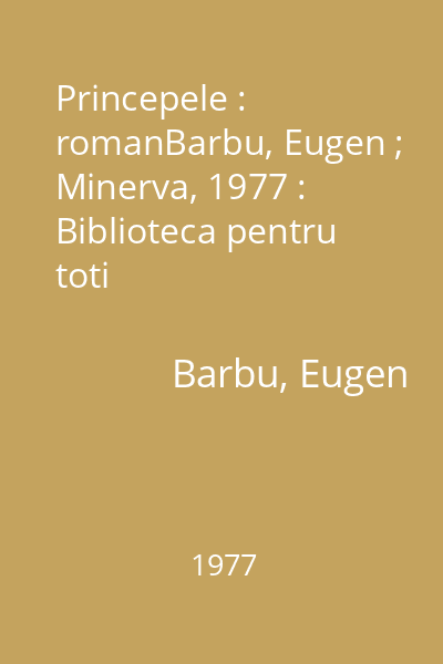 Princepele : romanBarbu, Eugen ; Minerva, 1977 : Biblioteca pentru toti