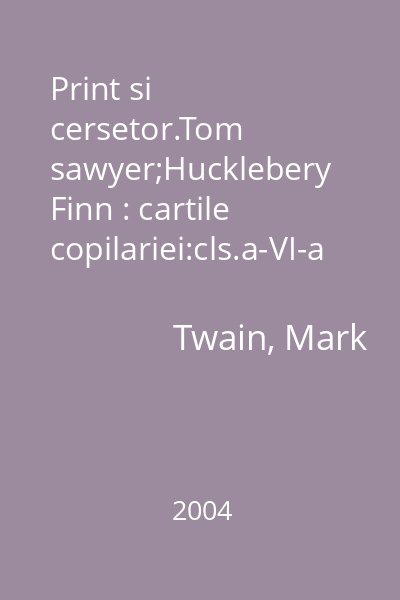 Print si cersetor.Tom sawyer;Hucklebery Finn : cartile copilariei:cls.a-VI-a
