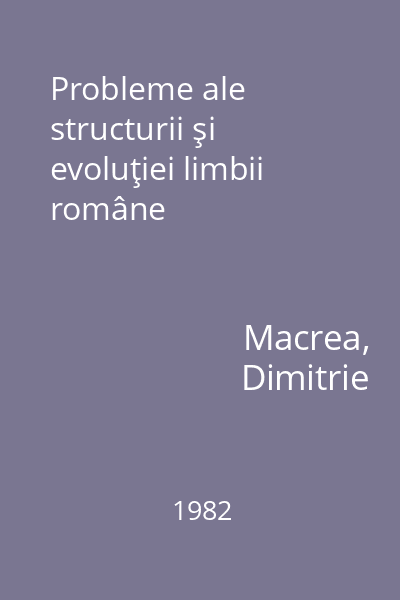 Probleme ale structurii şi evoluţiei limbii române