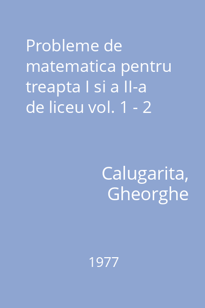 Probleme de matematica pentru treapta I si a II-a de liceu vol. 1 - 2