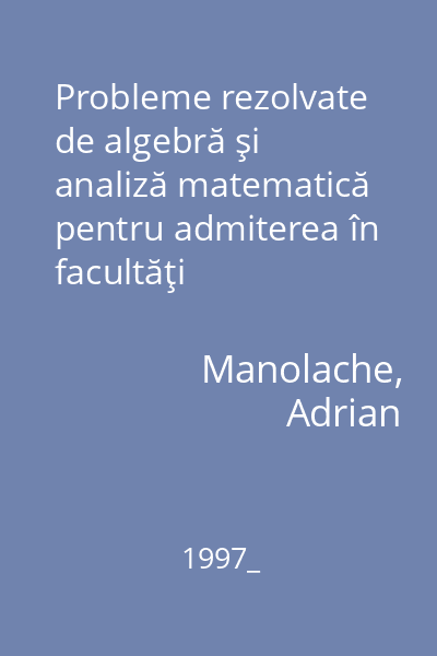 Probleme rezolvate de algebră şi analiză matematică pentru admiterea în facultăţi