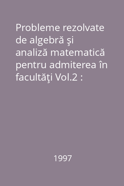 Probleme rezolvate de algebră şi analiză matematică pentru admiterea în facultăţi Vol.2 : Analiză matematică