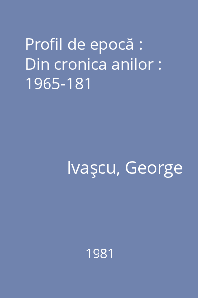 Profil de epocă : Din cronica anilor : 1965-181