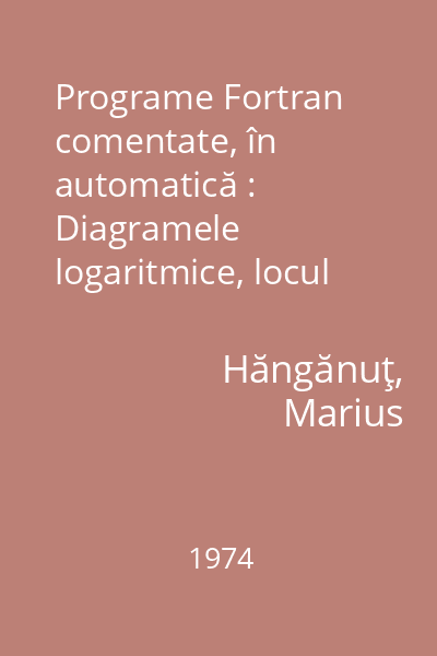Programe Fortran comentate, în automatică : Diagramele logaritmice, locul rădăcinilor, planul fazelor, variabilele de stare...