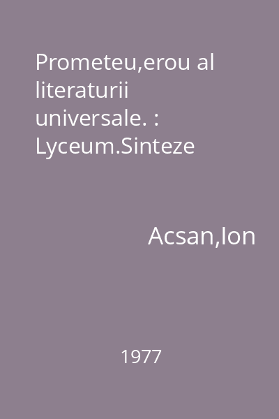 Prometeu,erou al literaturii universale. : Lyceum.Sinteze