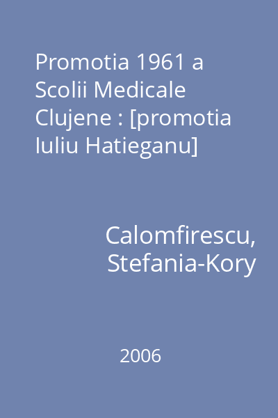 Promotia 1961 a Scolii Medicale Clujene : [promotia Iuliu Hatieganu]