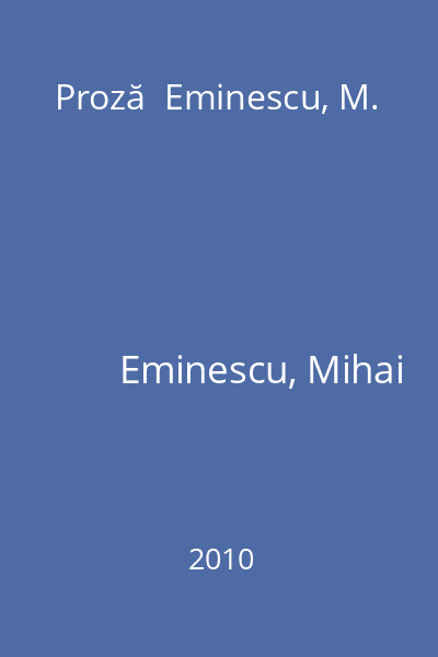 Proză  Eminescu, M.