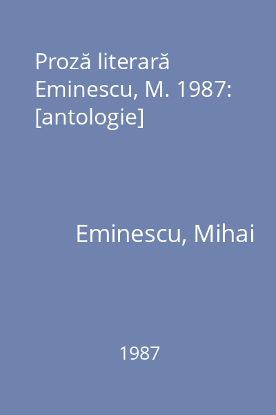 Proză literară  Eminescu, M. 1987: [antologie]