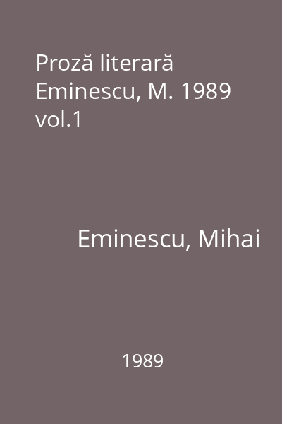 Proză literară  Eminescu, M. 1989 vol.1