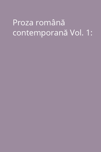 Proza română contemporană Vol. 1: