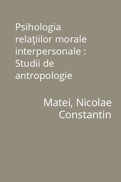 Psihologia relaţiilor morale interpersonale : Studii de antropologie psihologică