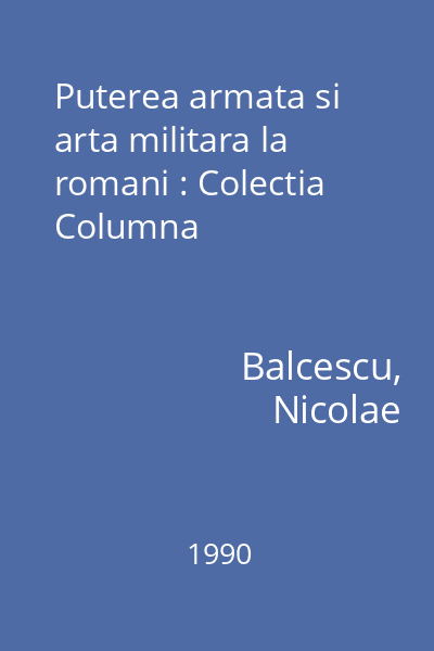 Puterea armata si arta militara la romani : Colectia Columna