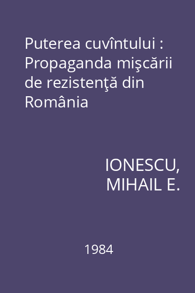 Puterea cuvîntului : Propaganda mişcării de rezistenţă din România