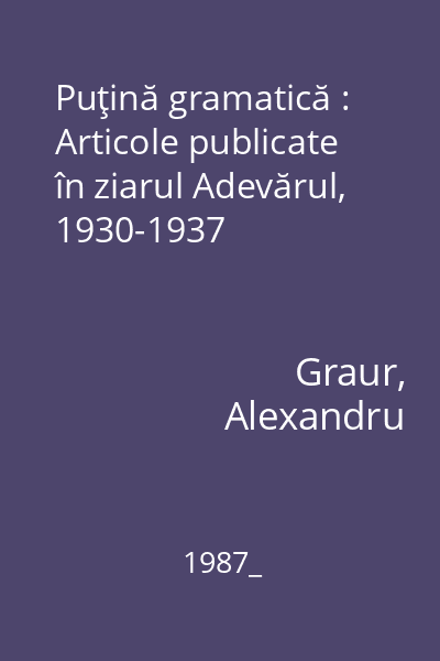 Puţină gramatică : Articole publicate în ziarul Adevărul, 1930-1937