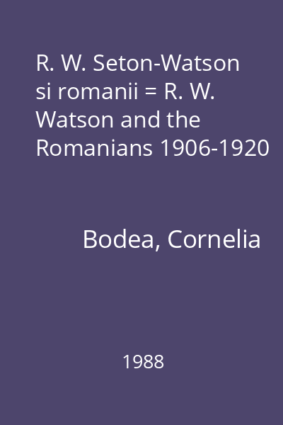 R. W. Seton-Watson si romanii = R. W. Watson and the Romanians 1906-1920