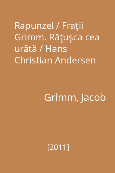 Rapunzel / Fraţii Grimm. Răţuşca cea urâtă / Hans Christian Andersen