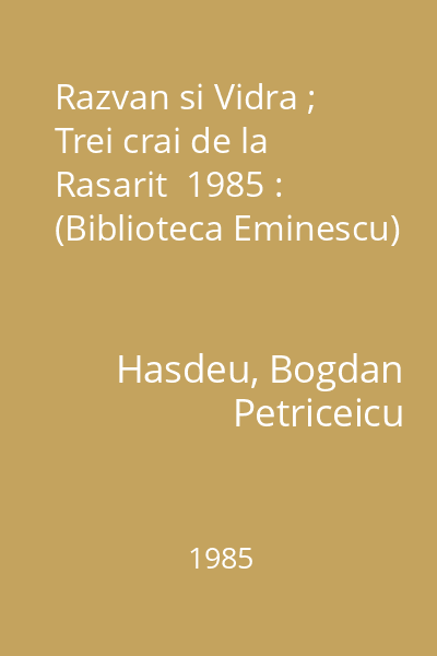 Razvan si Vidra ; Trei crai de la Rasarit  1985 : (Biblioteca Eminescu)